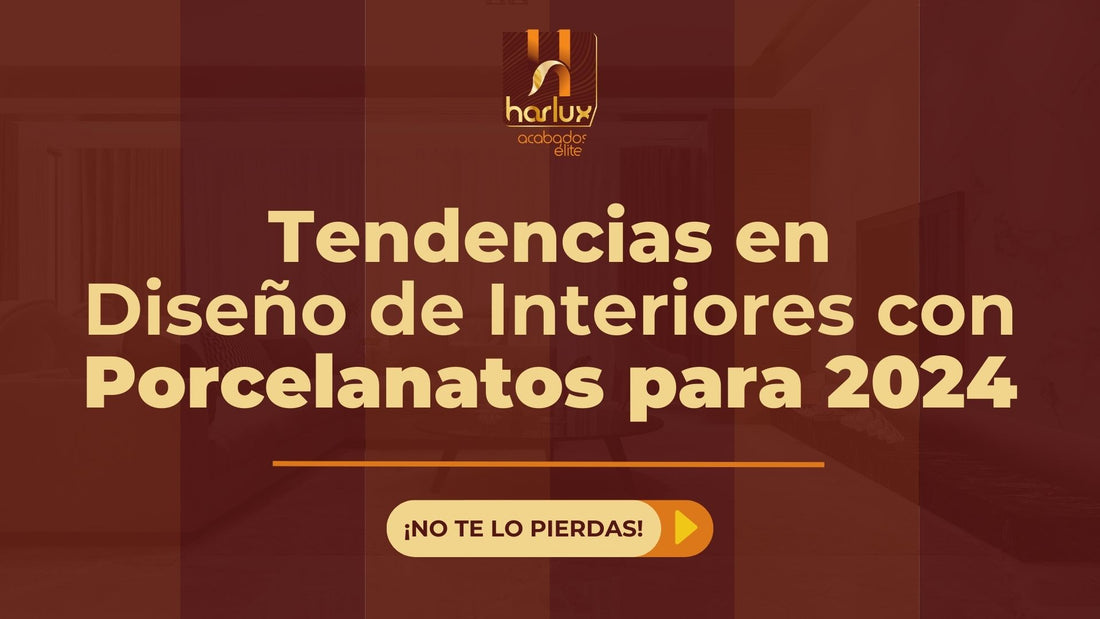 Tendencias en Diseño de Interiores con Porcelanatos para 2024 | HARLUX |